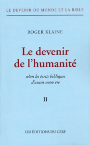 Le devenir du monde et la Bible. Tome 2, Le devenir de l'humanité selon les écrits bibliques d'avant - Klaine Roger
