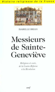 Messieurs de Sainte-Geneviève. Religieux et curés, de la Contre-Réforme à la Révolution - Brian Isabelle