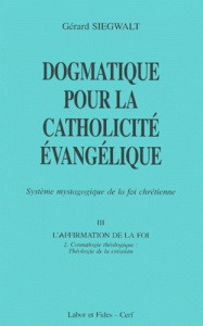 Dogmatique pour la catholicité évangélique. Tome 3, L'affirmation de la foi Volume 2, Cosmologie thé - Siegwalt Gérard