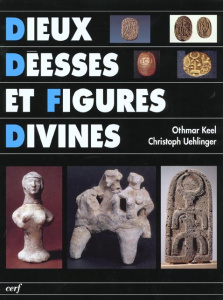 Dieux, déesses et figures divines. Les sources iconographiques de l'histoire de la religion d'Israël - Keel Othmar ; Uehlinger Christoph