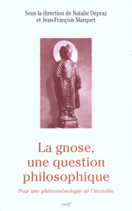 La gnose, une question philosophique. Pour une phénoménologie de l'invisible - Depraz Natalie ; Marquet Jean-François