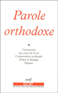 Parole orthodoxe. Conversion, Au coeur de la foi, La communion ecclésiale, Prière et liturgie, Pâque - SERVICE ORTHO PRESSE
