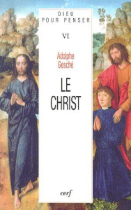 Dieu pour penser. Tome 6, Le Christ - Gesché Adolphe