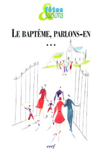 Fêtes & saisons Hors-série : Le baptême, parlons-en... - Baranton Cécile ; Destable Paul ; Sentucq Dominiqu