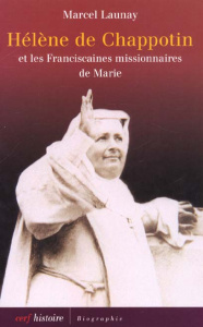 Hélène de Chappotin et les franciscaines missionaires de Marie. " Oser sa vie " - Launay Marcel