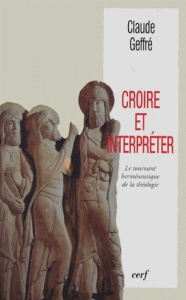Croire et interpréter. Le tournant herméneutique de la théologie - Geffré Claude