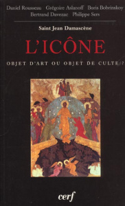 L'icône, objet d'art ou objet de culte ? Actes du colloque de Vézelay réunis par Daniel Rousseau (25 - Aslanoff Grégoire ; Bobrinskoy Boris ; Davezac Ber