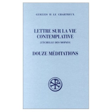 Lettre sur la vie contemplative (L'échelle des moines). Douze méditations - GUIGUES II CHARTREUX