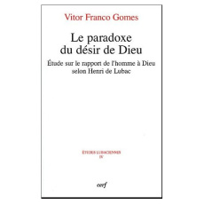 Le paradoxe du désir de Dieu. Etude sur le rapport de l'homme à Dieu selon Henri de Lubac - Franco Gomes Vicor