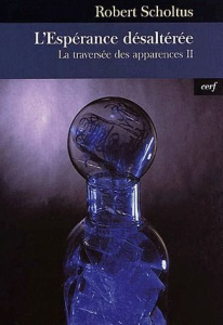 La traversée des apparences. Tome 2, L'espérance désaltérée - Scholtus Robert