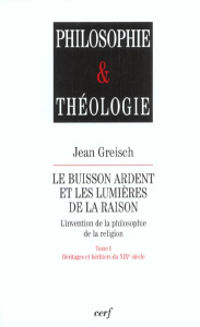 Le buisson ardent et les lumières de la raison. Tome 1, Héritages et héritiers du XIXème siècle - Greisch Jean