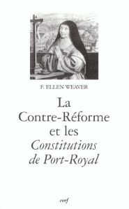 La Contre-Réforme et les Constitutions de Port-Royal - Weaver F. Ellen