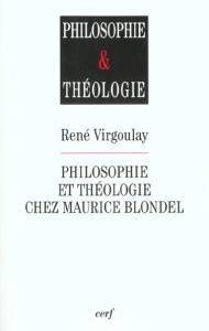 Philosophie et théologie chez Maurice Blondel - Virgoulay René