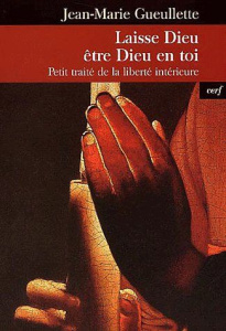 Laisse Dieu être Dieu en toi. Petit traité de la liberté intérieure - Gueullette Jean-Marie