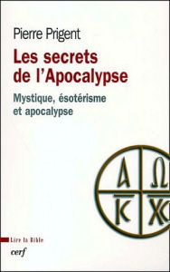 Les secrets de l'Apocalypse. Mystique, ésotérisme et apocalypse - Prigent Pierre