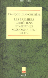 Les premiers chrétiens étaient-ils missionnaires ? (30-135) - Blanchetière François