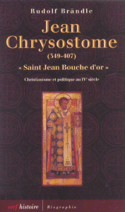 Jean Chrysostome "saint Jean bouche d'or" (349-407). Christianisme et politique au IVème siècle - Brändle Rudolf