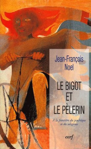 Le bigot et le pèlerin. A la frontière du psychique et du religieux - Noel Jean-François