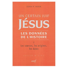 Un certain Juif, Jésus - Les données de l'Histoire. Tome 1, Les sources, les origines, les dates - Meier John-P ; Degorce Jean-Bernard ; Ehlinger Cha