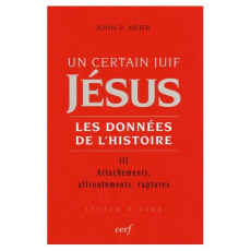 Un certain Juif, Jésus - Les données de l'Histoire. Tome 3, Attachements, affrontements, ruptures - Meier John-P ; Ehlinger Charles ; Lucas Noël
