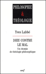Dieu contre le mal. Un chemin de théologie philosophique - Labbé Yves