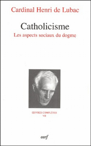 Oeuvres complètes / Cardinal Henri de Lubac Tome 7 : Catholicisme. Les aspects sociaux du dogme - Lubac Henri de