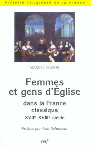Femmes et gens d'Eglise dans la France classique, XVIIème-XVIIIème siècle - Bernos Marcel ; Delumeau Jean
