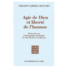 Agir de Dieu et liberté de l'homme. Recherches sur l'anthropologie théologique de saint Maxime le Co - Renczes Philipp-Gabriel