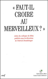 Faut-il croire au merveilleux ? Actes du colloque de Metz - Dondelinger Patrick