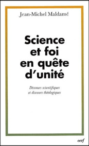 Sciences et foi en quête d'unité. Discours scientifiques et discours théologiques - Maldamé Jean-Michel