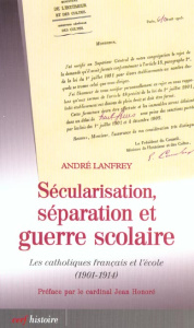Sécularisation, séparation et guerre scolaire. Les catholiques français et l'école (1901-1914) - Lanfrey André