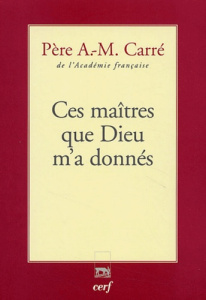Ces maîtres que Dieu m'a donnés - Carré Ambroise-Marie