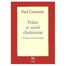 Prière et unité chrétienne. Testament oecuménique - Couturier Paul