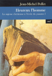 Heureux l'homme. La sagesse chrétienne à l'école du psaume I - Poffet Jean-Michel ; Bianchi Enzo