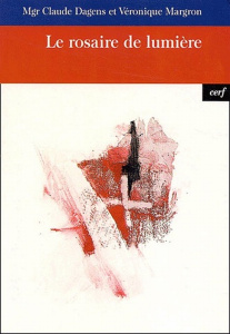 Le rosaire de lumière - Dagens Claude ; Margron Véronique