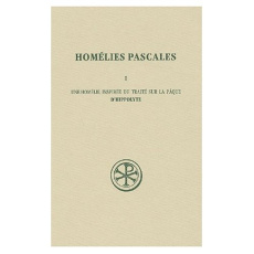 Homélies pascales. Tome 1, Une homélie inspirée du traité de la Pâque d'Hippolyte - HIPPOLYTE DE ROME