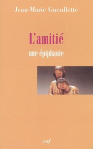 L'amitié. Une épiphanie - Gueullette Jean-Marie
