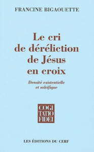 Le cri de déréliction de Jésus en croix. Densité existentielle et salvifique - Bigaouette Francine