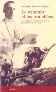 Le colombe et les tranchées. Les tentatives de paix de Benoît XV pendant la Grande Guerre - Renoton-Beine Nathalie