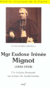 Mgr Eudoxe Irénée Mignot (1842-1918). Un évêque français au temps du modernisme - Sardella Louis-Pierre ; Fouilloux Etienne