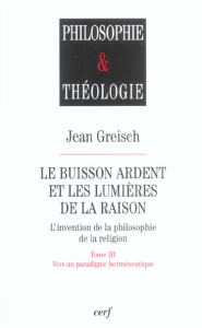 Le buisson ardent et les lumières de la raison. Tome 3, Vers un paradigme herméneutique - Greisch Jean