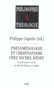 Phénoménologie et christianisme chez Michel Henry. Les derniers écrits de Michel Henry en débat - Capelle Philippe