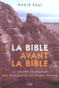 La Bible avant la Bible. La grande révélation des manuscrits de la mer Morte - Paul André