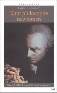 Kant philosophe newtonien. Figures de l'idéal de scientificité en métaphysique, tome 1 - Capeillères Fabien