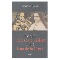 Ce que Thérèse de Lisieux doit à Jean de la Croix - Renault Emmanuel