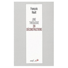 Une théologie en déconstructions. Littérature - Mystique - Philosophie - Nault François