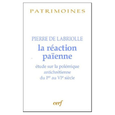 La réaction païenne. Etude sur la polémique antichrétienne du Ier au VIe siècle - Labriolle Pierre de ; Fredouille Jean-Claude