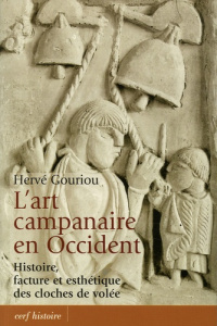 L'art campanaire en Occident. Histoire, facture et esthétique des cloches de volée - Gouriou Hervé