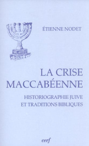 La crise maccabéenne. Historiographie juive et traditions bibliques - Nodet Etienne ; Baslez Marie-Françoise