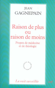 Raison de plus ou raison de moins. Propos de médecine et de théologie - Gagnepain Jean